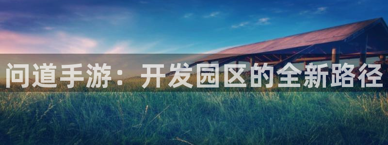 庄闲80%的赢法：问道手游：开发园区的全新路径