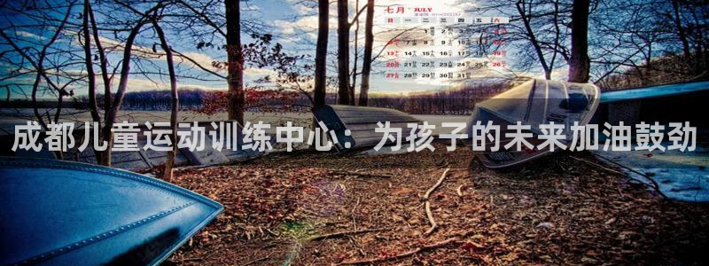 betway西汉姆官网：成都儿童运动训练中心：为孩子的未来加油鼓劲